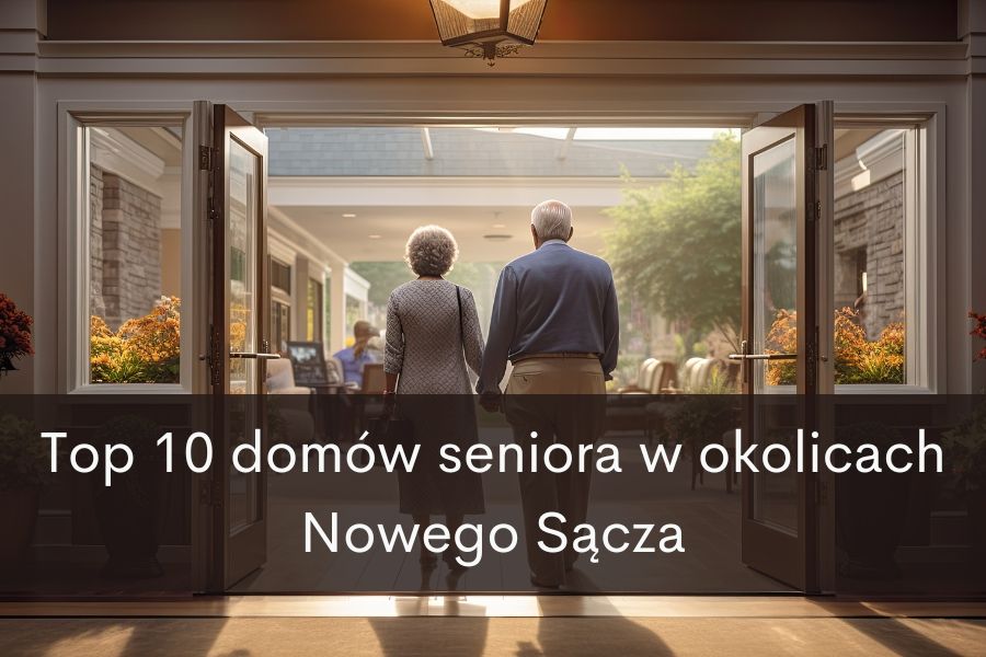 Najlepsze domy spokojnej starości w okolicach Nowego Sącza