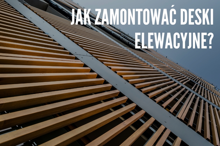 Jak szybko i dobrze zamontować deski elewacyjne?